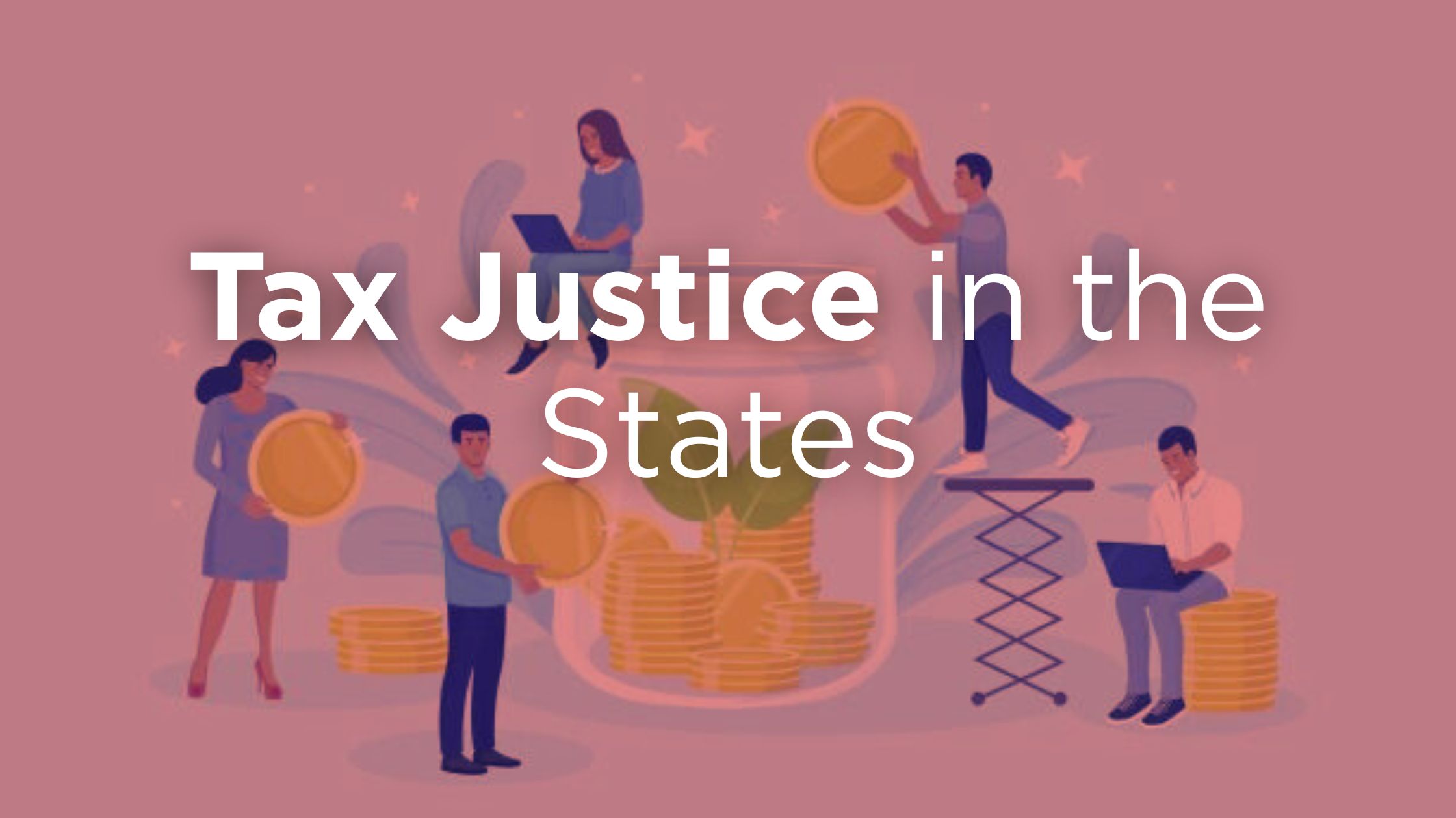 Illustration of people sharing money to help their community grow. Text reads Tax Justice in the States.